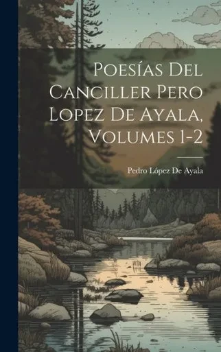Poesías Del Canciller Pero Lopez De Ayala, Volumes 1-2 (Spanish Edition)