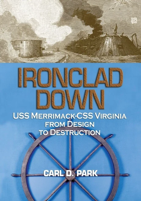 Ironclad Down: Uss Merrimack - Css Virginia From Design To Destruction