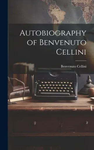 Autobiography Of Benvenuto Cellini