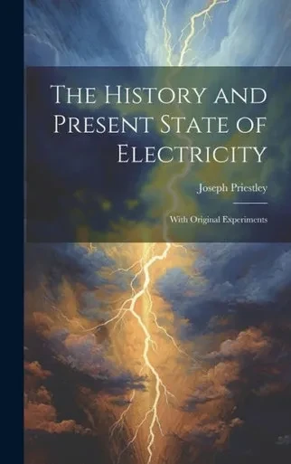 The History And Present State Of Electricity: With Original Experiments