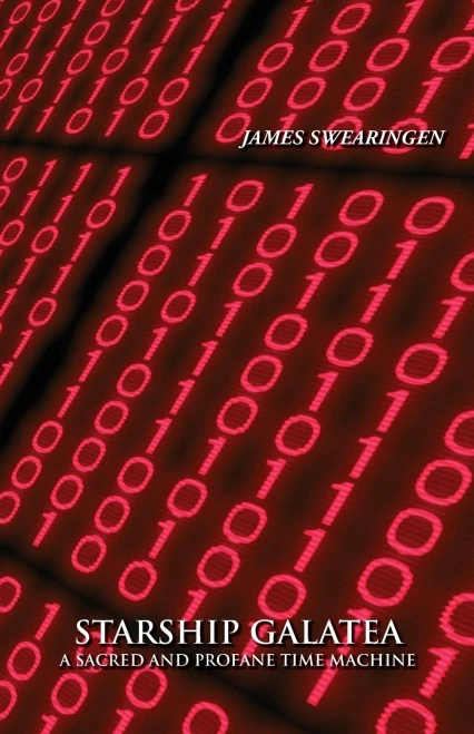 Starship Galatea: A Sacred And Profane Time Machine (The Galatea Saga)