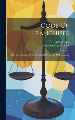 Code Of Franchises: Pub. By Directions Of The Council Of The City Of Cincinnati