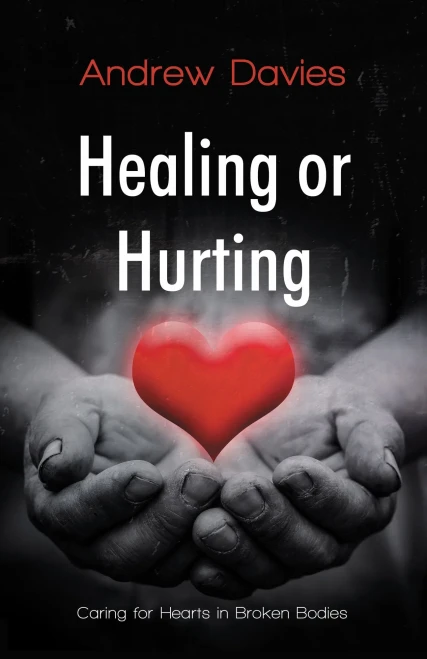 Healing Or Hurting: Caring For Hearts In Broken Bodies - 9781912863754