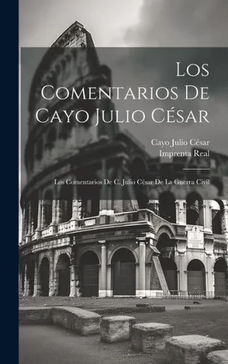 Los Comentarios De Cayo Julio César: Los Comentarios De C. Julio César De La Guerra Civil (Spanish Edition)