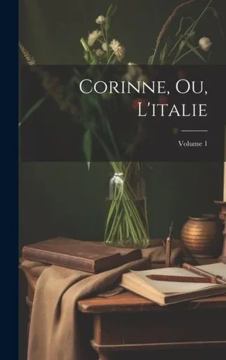 Corinne, Ou, L'Italie; Volume 1 (French Edition)