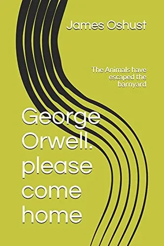 George Orwell. Please Come Home: The Animals Have Escaped The Barnyard