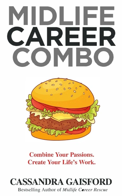 Midlife Career Combo: Combine Your Passions. Create Your LifeS Work
