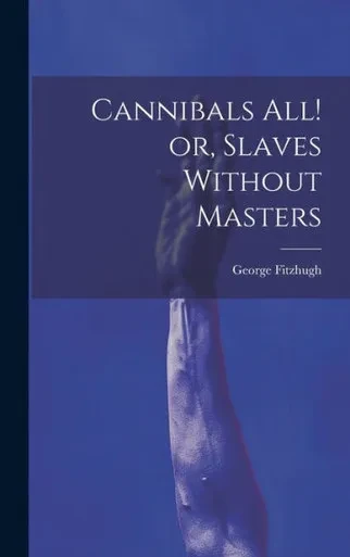 Cannibals All! Or, Slaves Without Masters