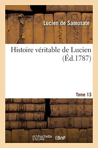 Histoire Vã©Ritable De Lucien. Tome 13 (Littã©Rature) (French Edition)