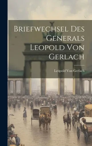Briefwechsel Des Generals Leopold Von Gerlach (German Edition)