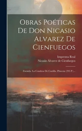 Obras Poéticas De Don Nicasio Alvarez De Cienfuegos: Zoraida. La Condesa De Castilla. Pítacoia (295 P.)... (Spanish Edition)