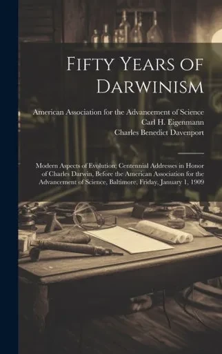 Fifty Years Of Darwinism: Modern Aspects Of Evolution; Centennial Addresses In Honor Of Charles Darwin, Before The American Association For The ... Science, Baltimore, Friday, January 1, 1909