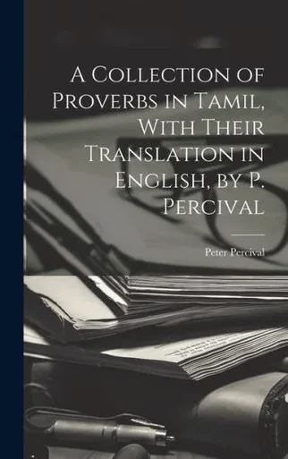A Collection Of Proverbs In Tamil, With Their Translation In English, By P. Percival