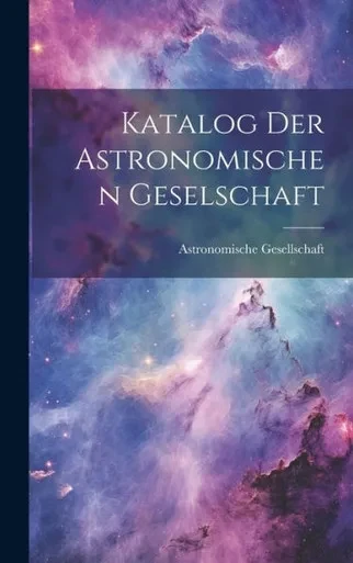 Katalog Der Astronomischen Geselschaft (German Edition)
