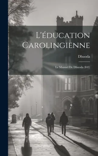 L'Éducation Carolingienne: Le Manuel De Dhuoda (843) (French Edition)