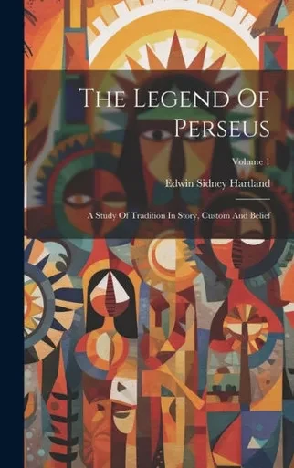 The Legend Of Perseus: A Study Of Tradition In Story, Custom And Belief; Volume 1