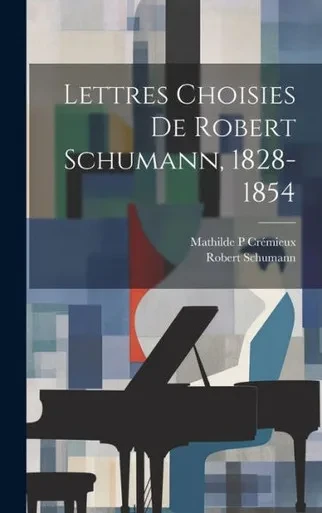 Lettres Choisies De Robert Schumann, 1828-1854 (French Edition)