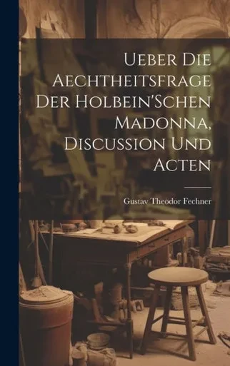 Ueber Die Aechtheitsfrage Der Holbein'schen Madonna, Discussion Und Acten (German Edition)