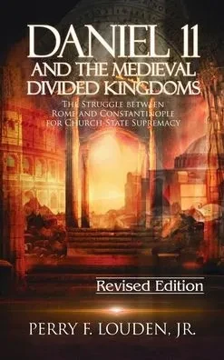 Daniel 11 And The Medieval Divided Kingdoms: The Struggle Between Rome And Constantinople For Church-State Supremacy