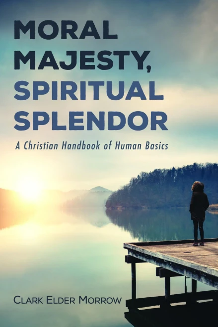 Moral Majesty, Spiritual Splendor: A Christian Handbook Of Human Basics
