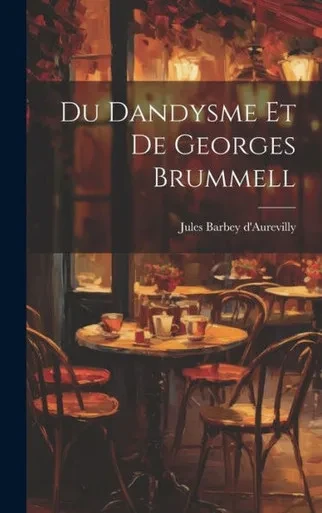 Du Dandysme Et De Georges Brummell (French Edition)