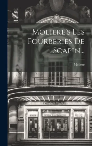 Moliere's Les Fourberies De Scapin... (French Edition)