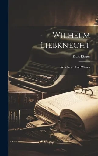 Wilhelm Liebknecht: Sein Leben Und Wirken (German Edition)