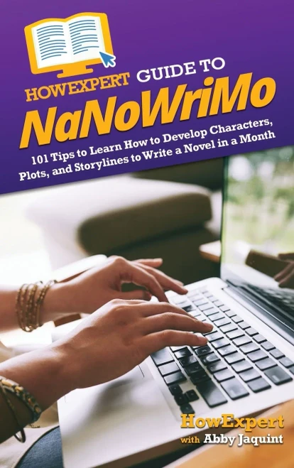 Howexpert Guide To Nanowrimo: 101 Tips To Learn How To Develop Characters, Plots, And Storylines To Write A Novel In A Month