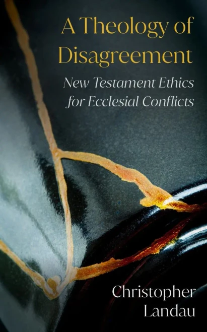 A Theology Of Disagreement: New Testament Ethics For Ecclesial Conflicts