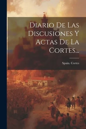 Diario De Las Discusiones Y Actas De La Cortes... (Spanish Edition)