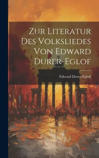 Zur Literatur Des Volksliedes Von Edward Durer-Eglof (German Edition)