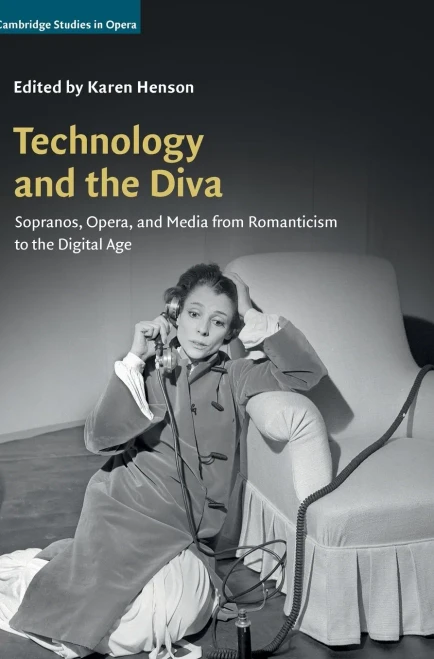 Technology And The Diva: Sopranos, Opera, And Media From Romanticism To The Digital Age (Cambridge Studies In Opera)
