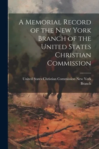 A Memorial Record Of The New York Branch Of The United States Christian Commission
