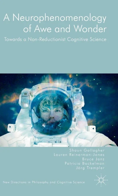 A Neurophenomenology Of Awe And Wonder: Towards A Non-Reductionist Cognitive Science (New Directions In Philosophy And Cognitive Science)