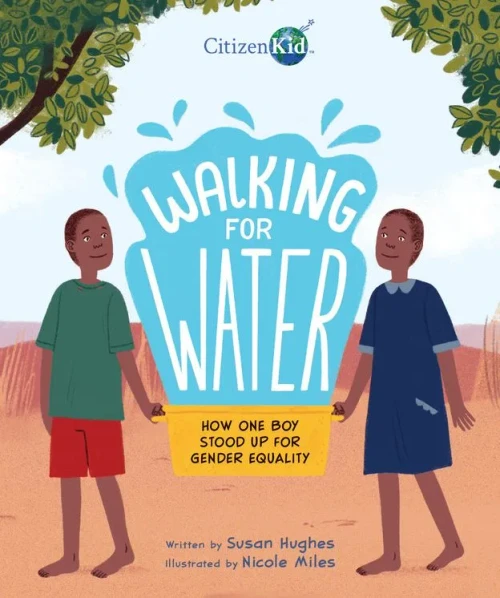 Walking For Water: How One Boy Stood Up For Gender Equality (Citizenkid)