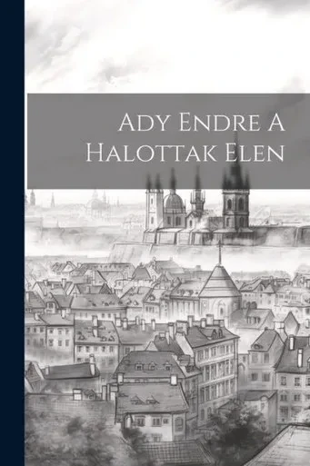 Ady Endre A Halottak Elen (Hungarian Edition)
