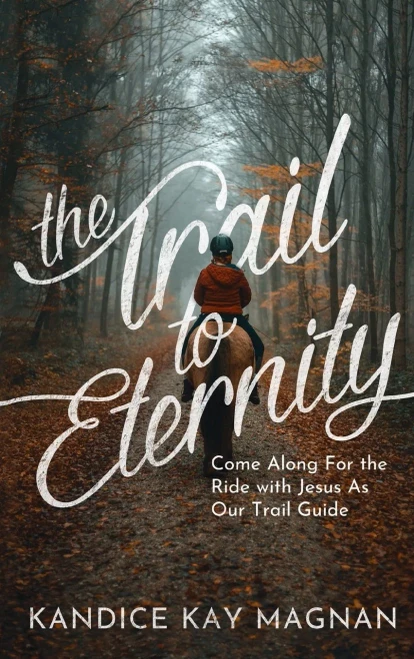 Trail To Eternity: Come Along For The Ride With Jesus As Our Trail Guide