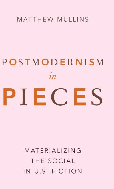 Postmodernism In Pieces: Materializing The Social In U.S. Fiction