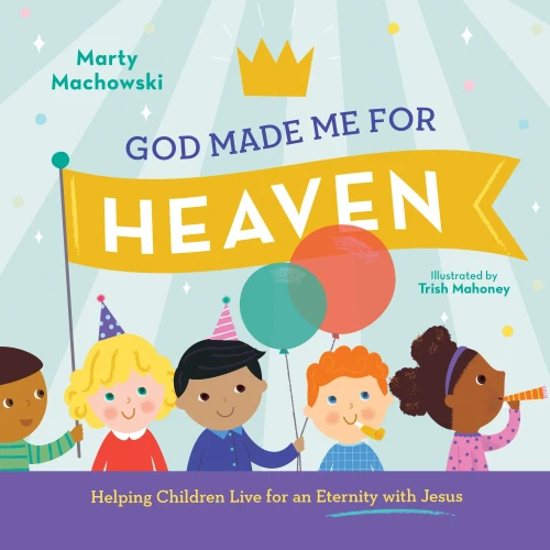 God Made Me For Heaven: Helping Children Live For An Eternity With Jesus