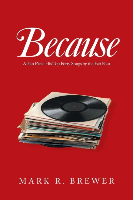 Because: A Fan Picks His Top Forty Songs By The Fab Four - 9781664170407