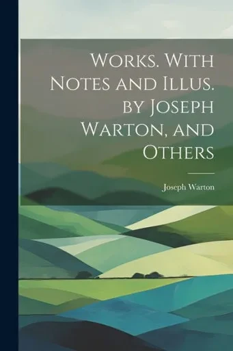 Works. With Notes And Illus. By Joseph Warton, And Others
