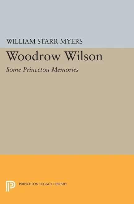 Woodrow Wilson: Some Princeton Memories (Princeton Legacy Library, 2089)
