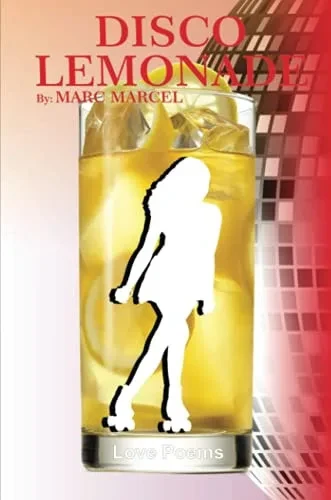 Disco Lemonade: Marc Marcel'S Early Poems About Dating And Relationships