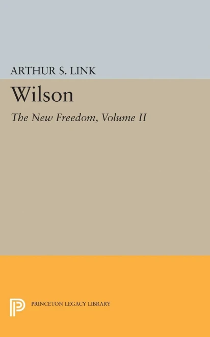 Wilson, Volume Ii: The New Freedom (Princeton Legacy Library, 2072)
