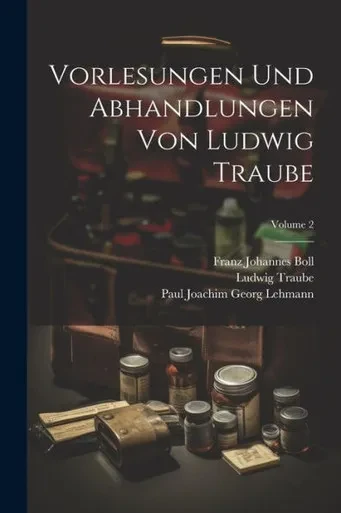 Vorlesungen Und Abhandlungen Von Ludwig Traube; Volume 2 (German Edition)