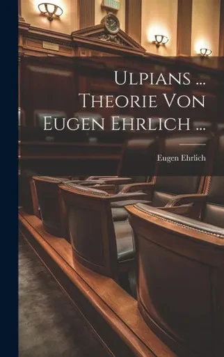 Ulpians ... Theorie Von Eugen Ehrlich ... (German Edition)