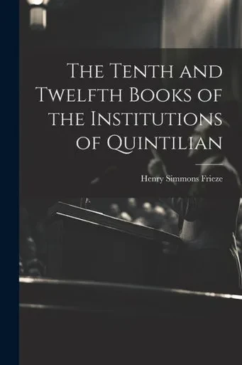 The Tenth And Twelfth Books Of The Institutions Of Quintilian