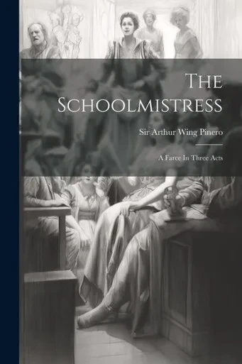 The Schoolmistress: A Farce In Three Acts
