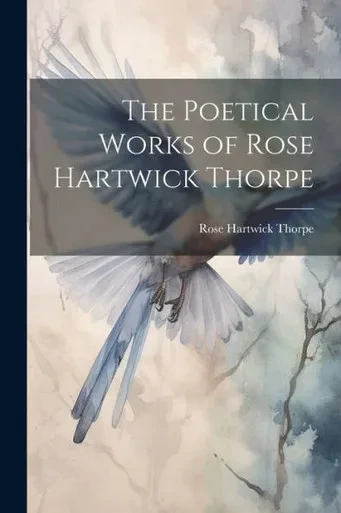 The Poetical Works Of Rose Hartwick Thorpe
