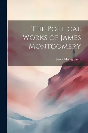 The Poetical Works Of James Montgomery